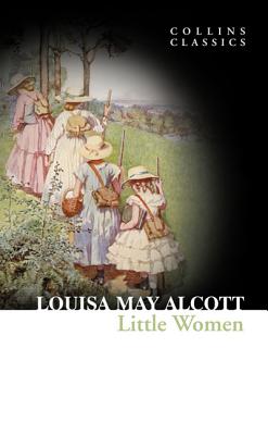 Little Women (Collins Classics), Louisa May Alcott Little Women (Collins Classics), Louisa May Alcott