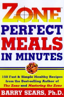 Zone Perfect Meals in Minutes: 150 Fast and Simple Healthy Recipes from the Bestselling Authorof the Zone and Mastering the Zone, BARRY SEARS Zone Perfect Meals in Minutes: 150 Fast and Simple Healthy Recipes from the Bestselling Authorof the Zone and Mastering the Zone, BARRY SEARS