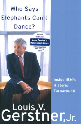 Who Says Elephants Cant Dance? : Inside IBMs Historic Turnaround, LOUIS V. GERSTNER Who Says Elephants Cant Dance? : Inside IBMs Historic Turnaround, LOUIS V. GERSTNER