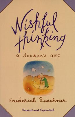 Wishful Thinking: A Seeker's ABC, FREDERICK BUECHNER Wishful Thinking: A Seeker's ABC, FREDERICK BUECHNER