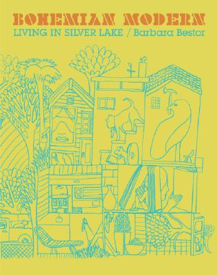 Bohemian Modern : Living in Silver Lake, Bestor, Barbara Bohemian Modern : Living in Silver Lake, Bestor, Barbara