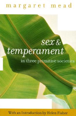 Sex and Temperament: In Three Primitive Societies, Mead, Margaret Sex and Temperament: In Three Primitive Societies, Mead, Margaret