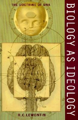 Biology as Ideology: The Doctrine of DNA, Lewontin, Richard C. Biology as Ideology: The Doctrine of DNA, Lewontin, Richard C.