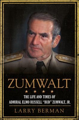 Image for Zumwalt: The Life and Times of Admiral Elmo Russell 'Bud' Zumwalt, Jr.