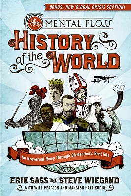 The Mental Floss History of the World: An Irreverent Romp Through Civilization's Best Bits, Sass, Erik; Wiegand, Steve; Editors of Mental Floss The Mental Floss History of the World: An Irreverent Romp Through Civilization's Best Bits, Sass, Erik; Wiegand, Steve; Editors of Mental Floss