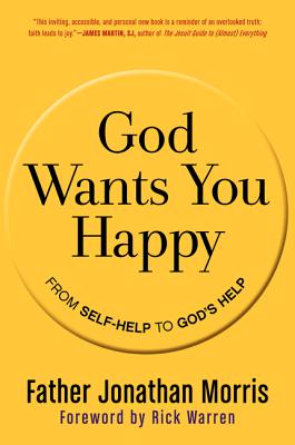 God Wants You Happy: From Self-Help to God's Help, Jonathan Morris God Wants You Happy: From Self-Help to God's Help, Jonathan Morris