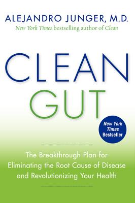 Clean Gut: The Breakthrough Plan for Eliminating the Root Cause of Disease and Revolutionizing Your Health, Junger, Alejandro Clean Gut: The Breakthrough Plan for Eliminating the Root Cause of Disease and Revolutionizing Your Health, Junger, Alejandro