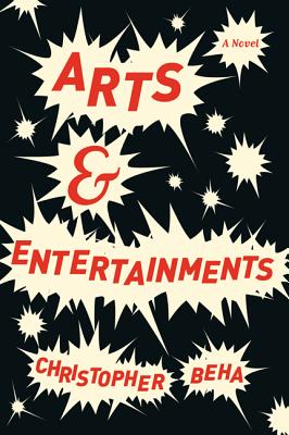 Arts & Entertainments: A Novel, Christopher Beha Arts & Entertainments: A Novel, Christopher Beha