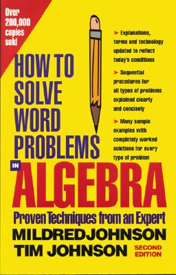 How to Solve Word Problems in Algebra, (Proven Techniques from an Expert), Mildred Johnson, Tim Johnson, Linus Johnson, Dean McRaine, Sheralyn Johnson How to Solve Word Problems in Algebra, (Proven Techniques from an Expert), Mildred Johnson, Tim Johnson, Linus Johnson, Dean McRaine, Sheralyn Johnson