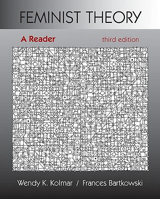 Feminist Theory: A Reader, Kolmar, Wendy; Bartkowski, Frances Feminist Theory: A Reader, Kolmar, Wendy; Bartkowski, Frances