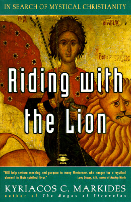 Riding with the Lion: In Search of Mystical Christianity, Kyriacos C. Markides Riding with the Lion: In Search of Mystical Christianity, Kyriacos C. Markides