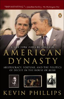 American Dynasty: Aristocracy, Fortune, and the Politics of Deceit in the House of Bush, Phillips, Kevin American Dynasty: Aristocracy, Fortune, and the Politics of Deceit in the House of Bush, Phillips, Kevin