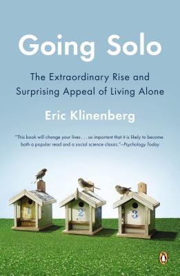 Going Solo: The Extraordinary Rise and Surprising Appeal of Living Alone, Klinenberg, Eric Going Solo: The Extraordinary Rise and Surprising Appeal of Living Alone, Klinenberg, Eric