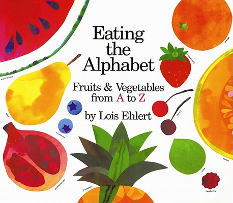 Eating the Alphabet : Fruits and Vegetables from A to Z, Ehlert, Lois Eating the Alphabet : Fruits and Vegetables from A to Z, Ehlert, Lois