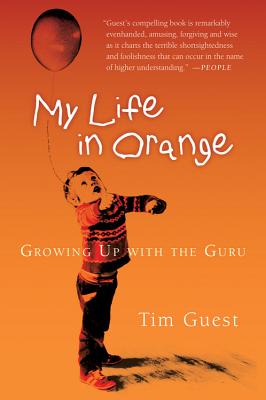 My Life in Orange: Growing Up with the Guru, Guest, Tim My Life in Orange: Growing Up with the Guru, Guest, Tim