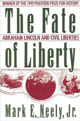 The Fate of Liberty: Abraham Lincoln and Civil Liberties, Neely, Mark E. The Fate of Liberty: Abraham Lincoln and Civil Liberties, Neely, Mark E.