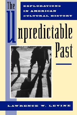 The Unpredictable Past: Explorations in American Cultural History, "Levine, Lawrence W." The Unpredictable Past: Explorations in American Cultural History, "Levine, Lawrence W."