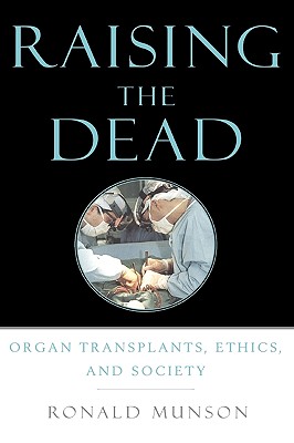 Raising the Dead: Organ Transplants, Ethics, and Society, Munson, Ronald Raising the Dead: Organ Transplants, Ethics, and Society, Munson, Ronald