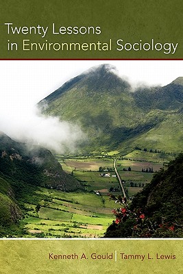 Twenty Lessons in Environmental Sociology, Gould, Kenneth A.; Lewis, Tammy L. Twenty Lessons in Environmental Sociology, Gould, Kenneth A.; Lewis, Tammy L.
