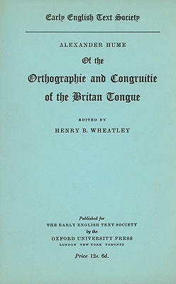 Alexander Hume of the Orthographie and Congruitie of the Britan Tongue (Early English Text Society Original Series) Alexander Hume of the Orthographie and Congruitie of the Britan Tongue (Early English Text Society Original Series)