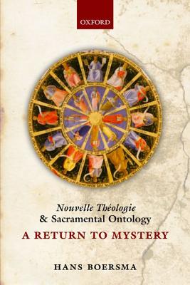 Nouvelle Theologie and Sacramental Ontology: A Return to Mystery, Hans Boersma Nouvelle Theologie and Sacramental Ontology: A Return to Mystery, Hans Boersma