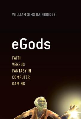 eGods: Faith versus Fantasy in Computer Gaming, William Sims Bainbridge eGods: Faith versus Fantasy in Computer Gaming, William Sims Bainbridge