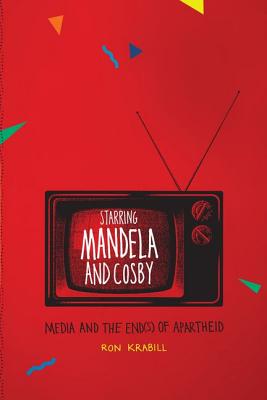 Image for Starring Mandela and Cosby: Media and the End(s) of Apartheid