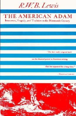 American Adam: Innocence, Tragedy and Tradition in the Nineteenth Century, Lewis, Richard Warrington Baldwin American Adam: Innocence, Tragedy and Tradition in the Nineteenth Century, Lewis, Richard Warrington Baldwin