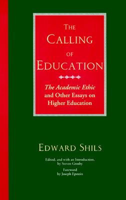 The Calling of Education: "The Academic Ethic" and Other Essays on Higher Education, Shils, Edward The Calling of Education: "The Academic Ethic" and Other Essays on Higher Education, Shils, Edward