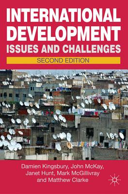 International Development Issues and Challenges Second Edition, Kingsbury, Damien; McKay, John; Hunt, Janet; McGillivray, Mark; Clarke, Matthew International Development Issues and Challenges Second Edition, Kingsbury, Damien; McKay, John; Hunt, Janet; McGillivray, Mark; Clarke, Matthew