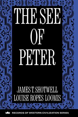 The See of Peter, JAMES T. SHOTWELL, LOUIS ROPES LOOMIS The See of Peter, JAMES T. SHOTWELL, LOUIS ROPES LOOMIS