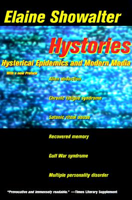 Hystories : Hysterical Epidemics and Modern Media, Showalter, Elaine Hystories : Hysterical Epidemics and Modern Media, Showalter, Elaine