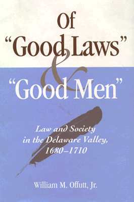 Image for Of Good Laws and Good Men: Law and Society in the Delaware Valley, 1680-1710