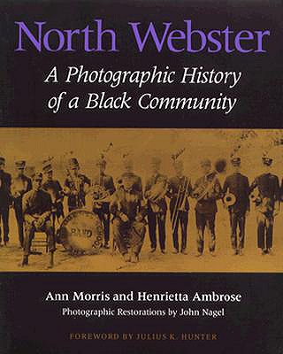 North Webster : A Photographic History of a Black Community, Morris, Ann; Ambrose, Henrietta; Hunter, Julius K. (intro.) North Webster : A Photographic History of a Black Community, Morris, Ann; Ambrose, Henrietta; Hunter, Julius K. (intro.)