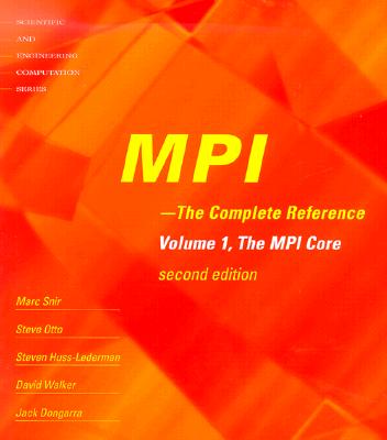 MPI the Complete Reference: Volume 1 The MPI Core, Second Edition, Snir, Marc; Otto, Steve; Huss-Lederman, Steven; Walker, David; Dongarra, Jack MPI the Complete Reference: Volume 1 The MPI Core, Second Edition, Snir, Marc; Otto, Steve; Huss-Lederman, Steven; Walker, David; Dongarra, Jack