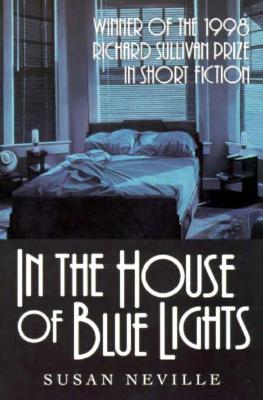 In the House of Blue Lights (Richard Sullivan Prize in Short Fiction), Susan Neville In the House of Blue Lights (Richard Sullivan Prize in Short Fiction), Susan Neville