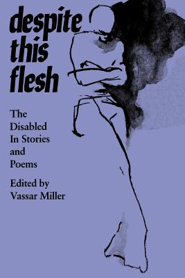 Despite this Flesh: The Disabled in Stories and Poems Despite this Flesh: The Disabled in Stories and Poems