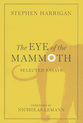 The Eye of the Mammoth: Selected Essays (Jack and Doris Smothers Series in Texas History, Life, and Culture), Harrigan, Stephen The Eye of the Mammoth: Selected Essays (Jack and Doris Smothers Series in Texas History, Life, and Culture), Harrigan, Stephen