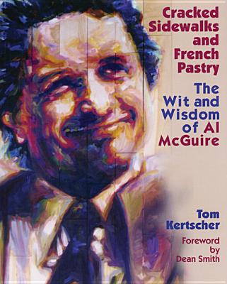 Cracked Sidewalks and French Pastry: The Wit and Wisdom of Al McGuire, Kertscher, Tom Cracked Sidewalks and French Pastry: The Wit and Wisdom of Al McGuire, Kertscher, Tom