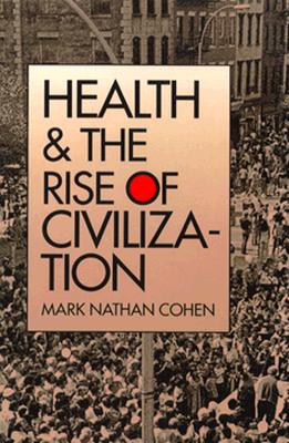 Health and the Rise of Civilization, Cohen, Mark Nathan Health and the Rise of Civilization, Cohen, Mark Nathan