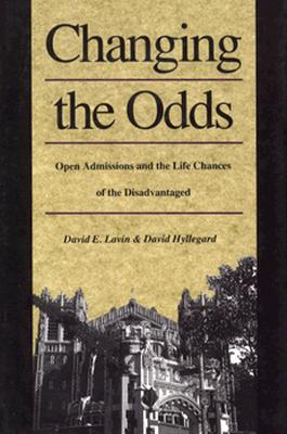 Changing the Odds: Open Admissions and the Life Chances of the Disadvantaged, Lavin, David E.; Hyllegard, David Changing the Odds: Open Admissions and the Life Chances of the Disadvantaged, Lavin, David E.; Hyllegard, David