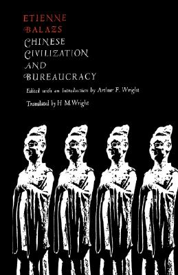 Chinese Civilization and Bureaucracy: Variations on a Theme, Balazs, Etienne Chinese Civilization and Bureaucracy: Variations on a Theme, Balazs, Etienne
