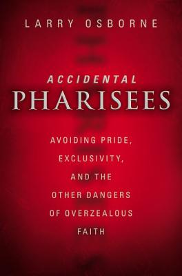 Image for Accidental Pharisees: Avoiding Pride, Exclusivity, and the Other Dangers of Overzealous Faith