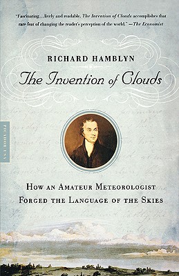 The Invention of Clouds: How an Amateur Metorologist Forged the Language of the Skies, Hamblyn, Richard The Invention of Clouds: How an Amateur Metorologist Forged the Language of the Skies, Hamblyn, Richard