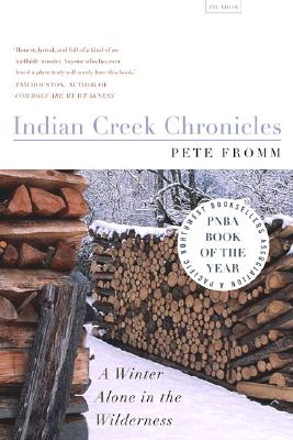 Indian Creek Chronicles: A Winter Alone in the Wilderness, "Fromm, Pete" Indian Creek Chronicles: A Winter Alone in the Wilderness, "Fromm, Pete"