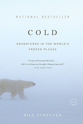 Cold: Adventures in the World's Frozen Places, Streever, Bill Cold: Adventures in the World's Frozen Places, Streever, Bill
