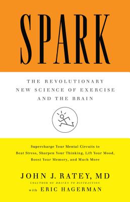 Spark: The Revolutionary New Science of Exercise and the Brain, Ratey, John J. Spark: The Revolutionary New Science of Exercise and the Brain, Ratey, John J.