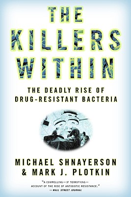 The Killers Within: The Deadly Rise Of Drug-Resistant Bacteria, Michael Shnayerson, Mark J. Plotkin The Killers Within: The Deadly Rise Of Drug-Resistant Bacteria, Michael Shnayerson, Mark J. Plotkin