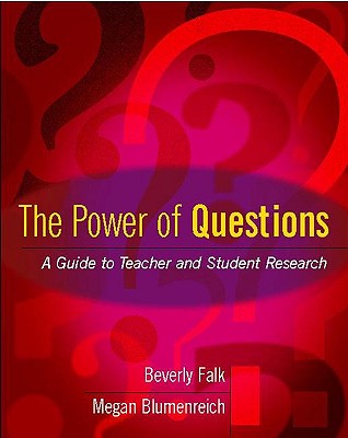 The Power of Questions: A Guide to Teacher and Student Research, Falk, Beverly; Blumenreich, Megan The Power of Questions: A Guide to Teacher and Student Research, Falk, Beverly; Blumenreich, Megan