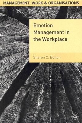 Emotion Management in the Workplace (Management, Work and Organisations), Sharon C. Bolton Emotion Management in the Workplace (Management, Work and Organisations), Sharon C. Bolton